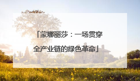 蒙娜丽莎：一场贯穿全产业链的绿色革命