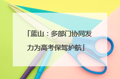 蓝山：多部门协同发力为高考保驾护航