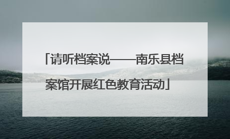 请听档案说——南乐县档案馆开展红色教育活动