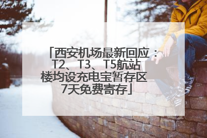 西安机场最新回应：T2、T3、T5航站楼均设充电宝暂存区 7天免费寄存