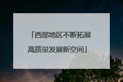 西部地区不断拓展高质量发展新空间