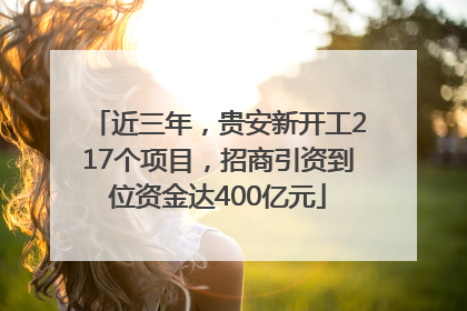 近三年，贵安新开工217个项目，招商引资到位资金达400亿元
