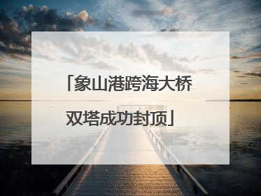 象山港跨海大桥双塔成功封顶
