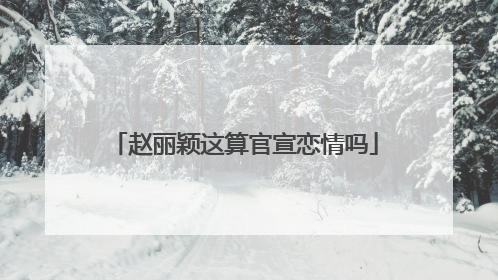 赵丽颖这算官宣恋情吗
