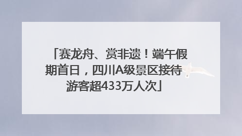 赛龙舟、赏非遗！端午假期首日，四川A级景区接待游客超433万人次