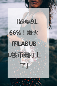 跌幅91.66%！爆火的LABUBU被币圈盯上了