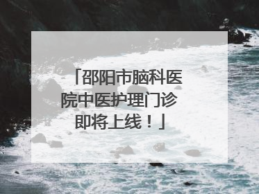 邵阳市脑科医院中医护理门诊即将上线！