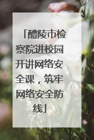醴陵市检察院进校园开讲网络安全课，筑牢网络安全防线