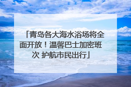 青岛各大海水浴场将全面开放！温馨巴士加密班次 护航市民出行