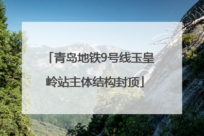 青岛地铁9号线玉皇岭站主体结构封顶