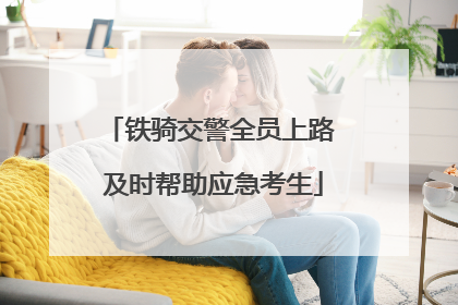 铁骑交警全员上路 及时帮助应急考生