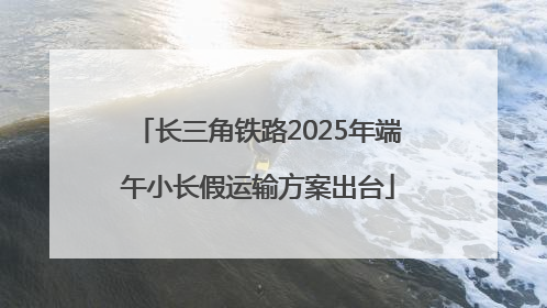 长三角铁路2025年端午小长假运输方案出台