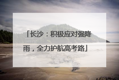 长沙：积极应对强降雨，全力护航高考路
