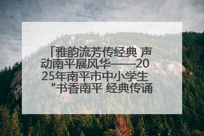 雅韵流芳传经典 声动南平展风华——2025年南平市中小学生“书香南平 经典传诵”中华经典诗文朗诵决赛圆满举行