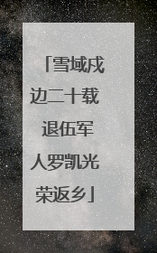 雪域戍边二十载 退伍军人罗凯光荣返乡