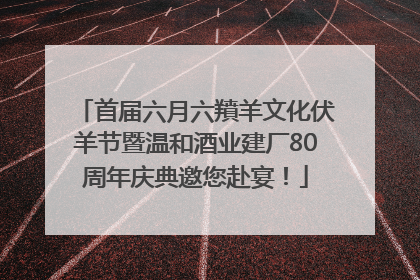 首届六月六羵羊文化伏羊节暨温和酒业建厂80周年庆典邀您赴宴！
