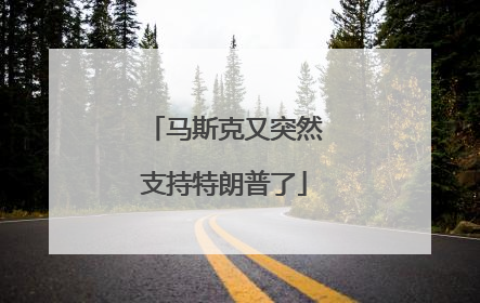 马斯克又突然支持特朗普了