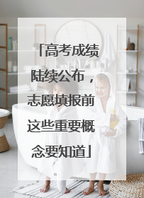 高考成绩陆续公布，志愿填报前这些重要概念要知道