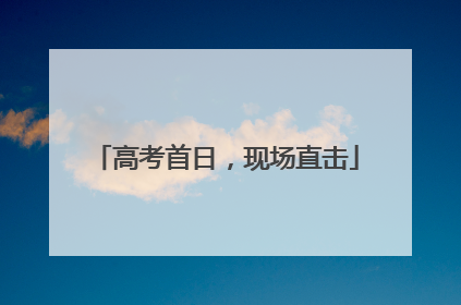 高考首日，现场直击