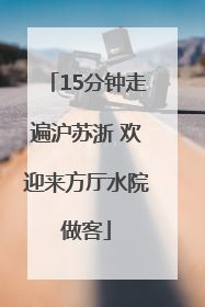 15分钟走遍沪苏浙 欢迎来方厅水院做客