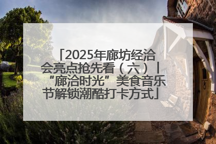 2025年廊坊经洽会亮点抢先看（六）丨“廊洽时光”美食音乐节解锁潮酷打卡方式