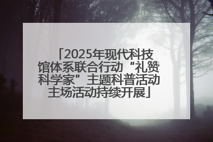 2025年现代科技馆体系联合行动“礼赞科学家”主题科普活动主场活动持续开展