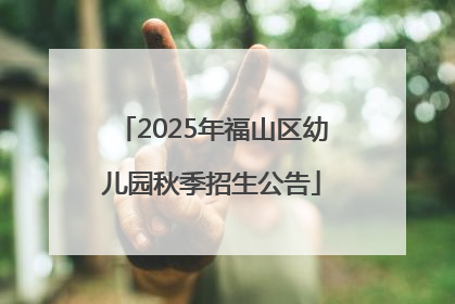 2025年福山区幼儿园秋季招生公告