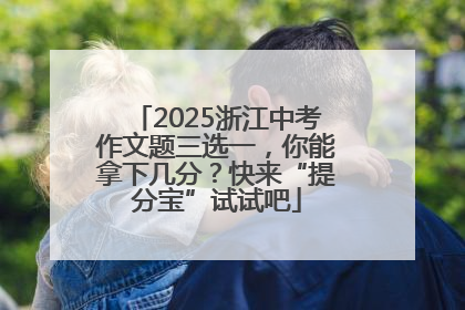 2025浙江中考作文题三选一，你能拿下几分？快来“提分宝”试试吧