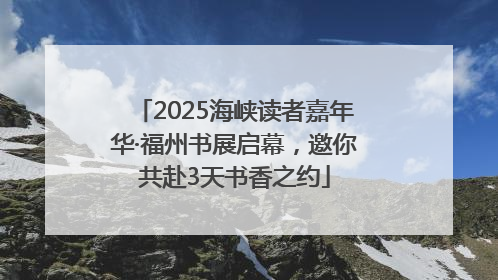 2025海峡读者嘉年华·福州书展启幕，邀你共赴3天书香之约
