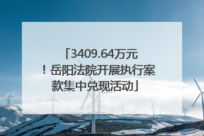 3409.64万元！岳阳法院开展执行案款集中兑现活动