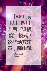 38℃或以上 四川开启“铁板烧”模式！这些地方注意，降雨就在→