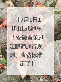 7月1日11时正式通车！安徽首条过江隧道通行规则、收费标准定了