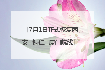 7月1日正式恢复西安=铜仁=厦门航线
