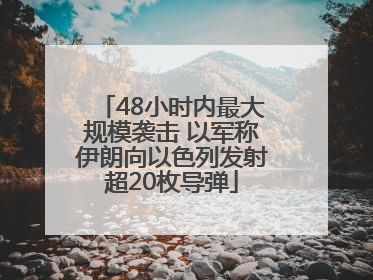 48小时内最大规模袭击 以军称伊朗向以色列发射超20枚导弹
