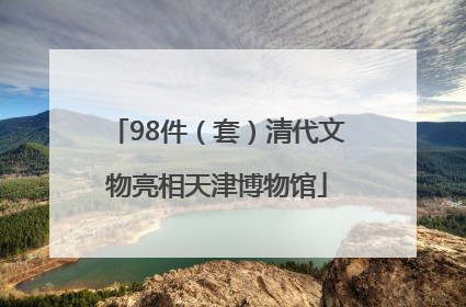 98件（套）清代文物亮相天津博物馆