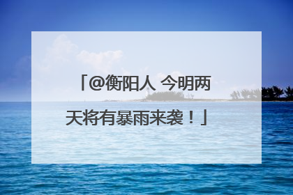 @衡阳人 今明两天将有暴雨来袭！