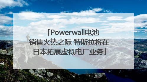 Powerwall电池销售火热之际 特斯拉将在日本拓展虚拟电厂业务